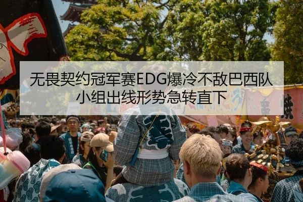 无畏契约冠军赛EDG爆冷不敌巴西队 小组出线形势急转直下